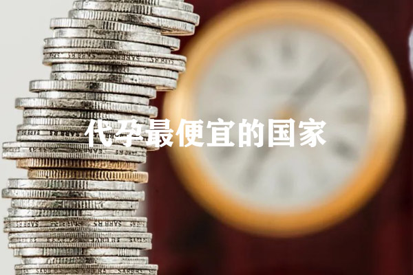 代孕最便宜的国家有哪些？2025全球性价比代孕国家全解析